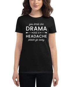 You smell like drama and a headache please go away Unisex T-Shirt