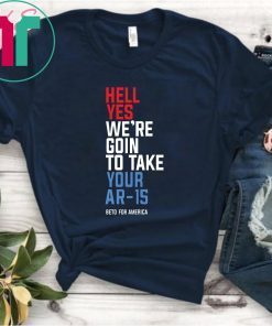 Beto Hell Yes We’re Going To Take Your Ar-15 Tee Shirt