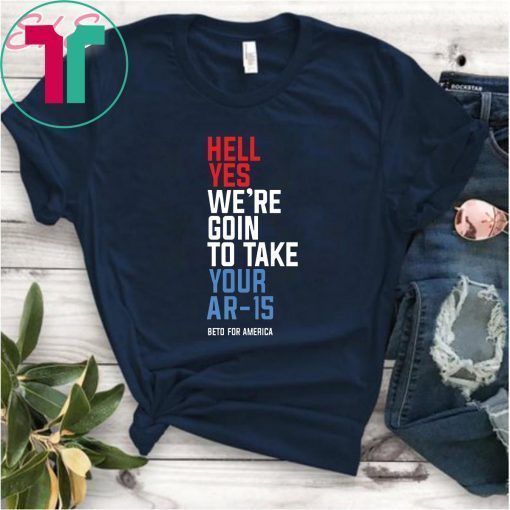 Beto Hell Yes We’re Going To Take Your Ar-15 Tee Shirt