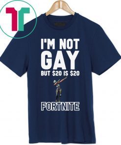 I'm Not Gay But $20 Is $20 Fortnite 2019 T-Shirt