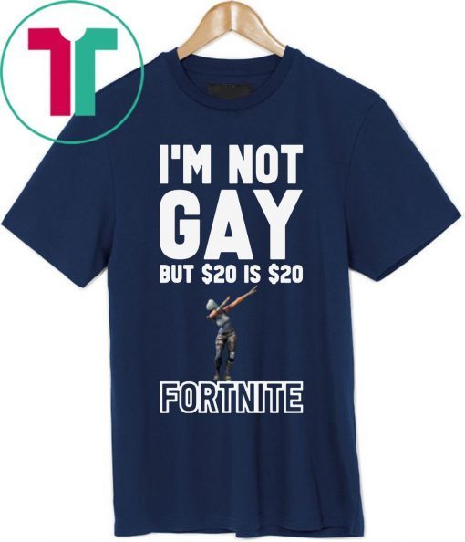 I'm Not Gay But $20 Is $20 Fortnite 2019 T-Shirt