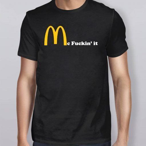 Mc fuckin’ It McDonald fuckin It Shirt