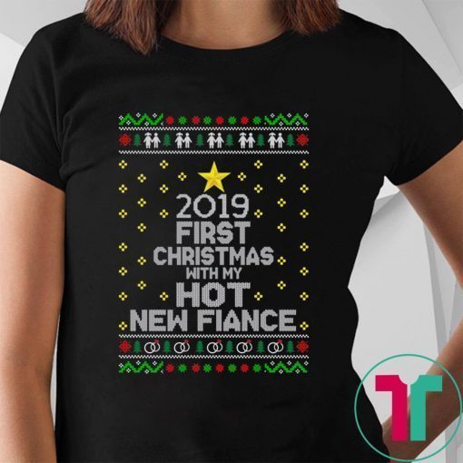 2019 first Christmas with my hot new fiance t-shirts