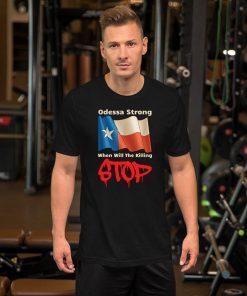 Odessa Strong When Will The Killing Stop Memorial 2019 T-Shirt