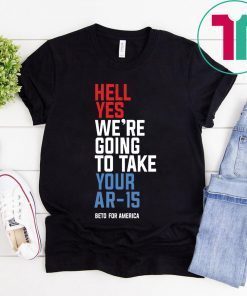 Beto Hell Yes We’re Going To Take Your Ar 15 Unisex T-Shirt