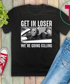 Jason Michael Krueger Get in loser we’re going killing 2019 T-Shirt