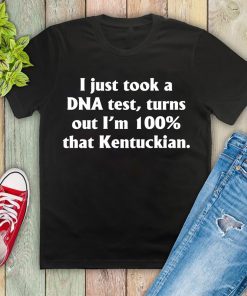 I just took a dna test turns out I'm 100 percent that Kentuckian T-Shirt