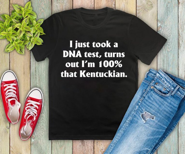 I just took a dna test turns out I'm 100 percent that Kentuckian T-Shirt