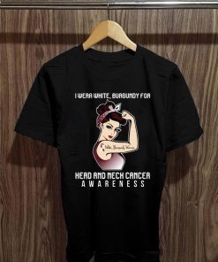 For Cancer Warrior I Wear Burgundy For Head And Neck Cancer Awareness T-Shirt