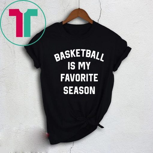 Basketball Is My Favorite Season Shirt