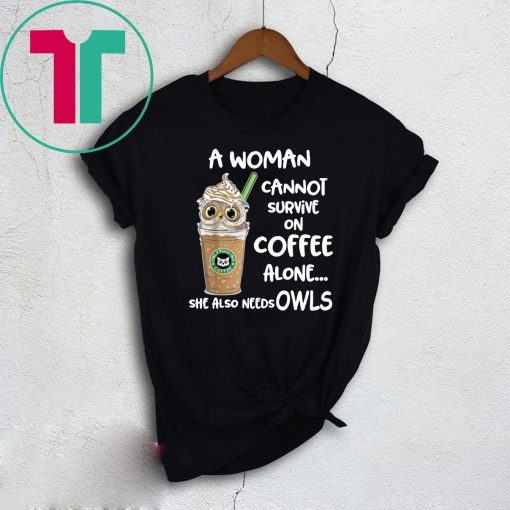 A woman cannot survive on coffee alone she also needs Owls Gift T-Shirt