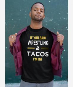 If You Said Wrestling And Tacos I’m In Shirt