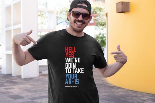 Beto Hell Yes We’re Going To Take Your Ar-15 Gift T-Shirt