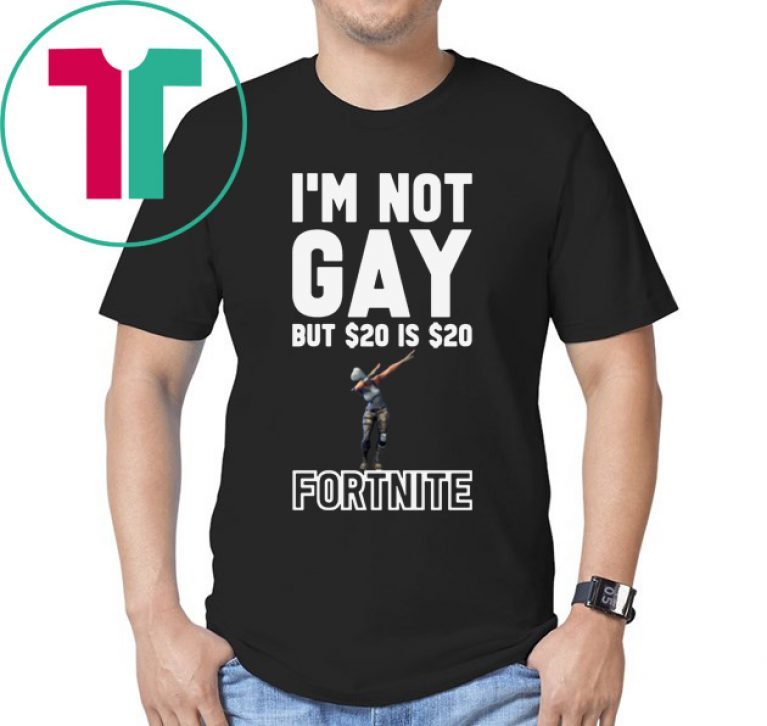 I'm Not Gay But $20 Is $20 Fortnite 2019 T-Shirt