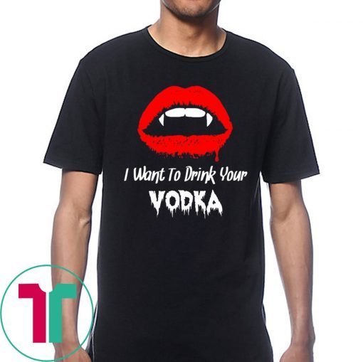 I Want to Drink Your Vodka Novelty Halloween Shirt