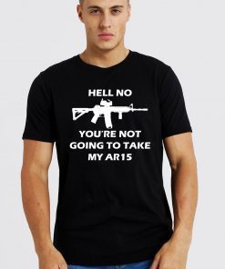 Hell No You're Not Going To Take My AR15 Unisex T-Shirt