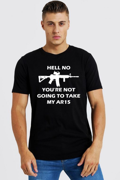 Hell No You're Not Going To Take My AR15 Unisex T-Shirt