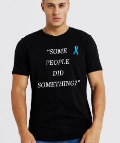 Some People Did Something Mens Womens Tee Shirt