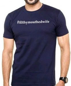 #FilthyMouthedWife Filthy Mouthed Wife Tee Shirt