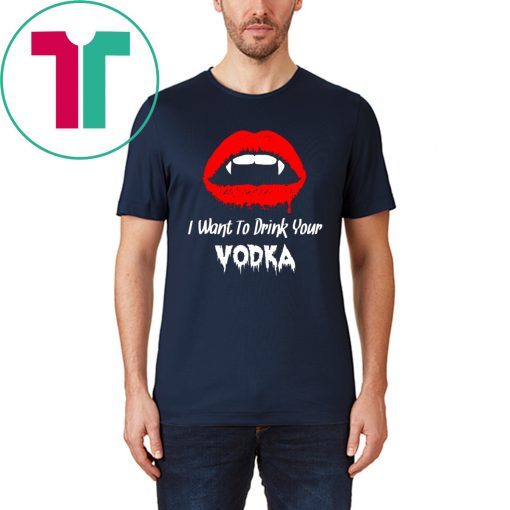 I Want to Drink Your Vodka Novelty Halloween Shirt