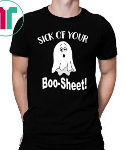 Sick of your boo sheet Tee Shirt