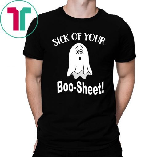 Sick of your boo sheet Tee Shirt