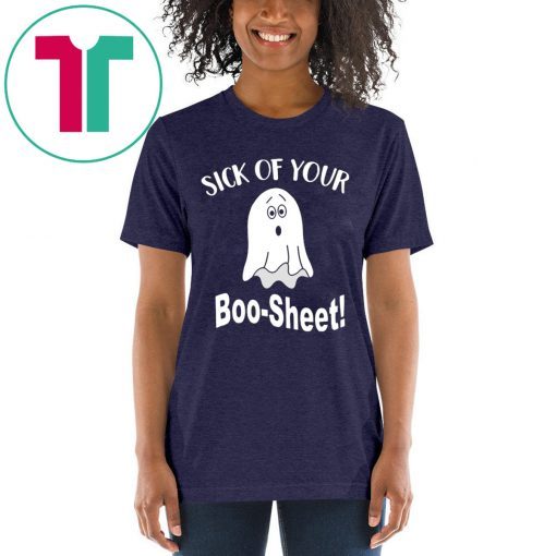 Sick of your boo sheet Tee Shirt