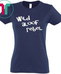 Wild aloof rebel t shirt wild aloof rebel Shirt