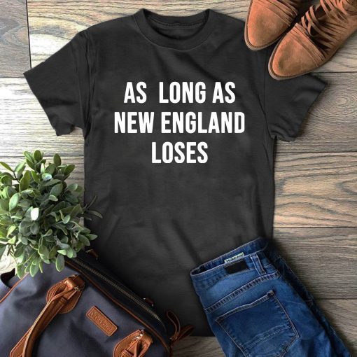 As long as new England loses Shirt