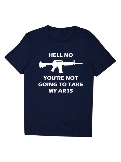 Hell No You're Not Going To Take My AR15 Beto T-Shirt