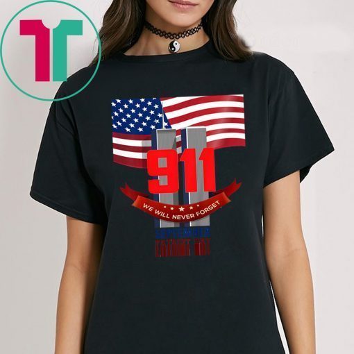 9 11 We Will Never Forget September Patriot Day 2019 Shirts