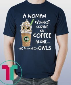 A woman cannot survive on coffee alone she also needs Owls T-shirts