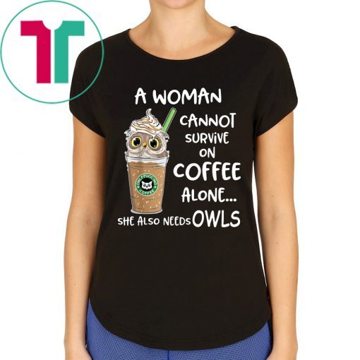 A woman cannot survive on coffee alone she also needs Owls T-shirts