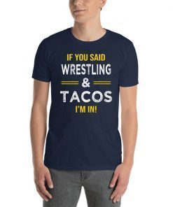 If You Said Wrestling And Tacos I’m In Shirt