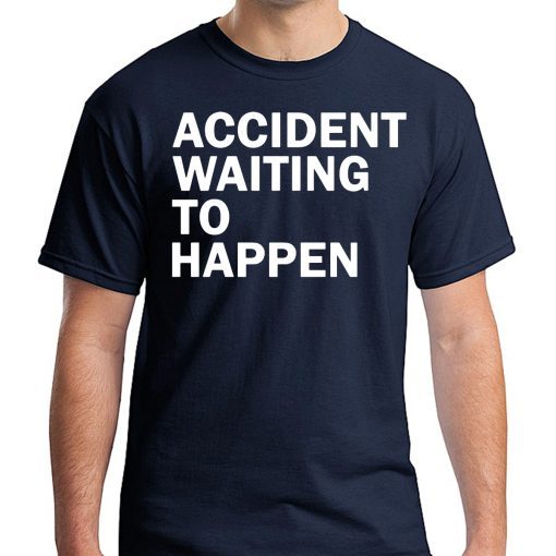 Accident waiting to happen tee shirt