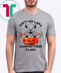 Ain’t No Laws Against These Claws Halloween Tee Shirt