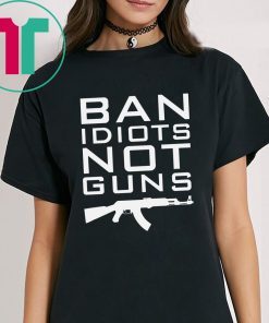 Ban Idiots Not Guns T-Shirt for Mens Womens Kids