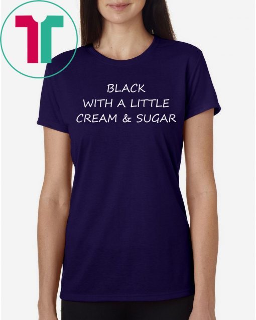 Black With A Little Cream And Sugar T-Shirt