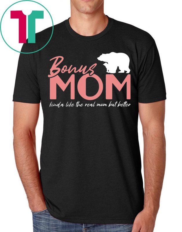 Bonus Mom Kinda Like The Real Mom But Better Shirt