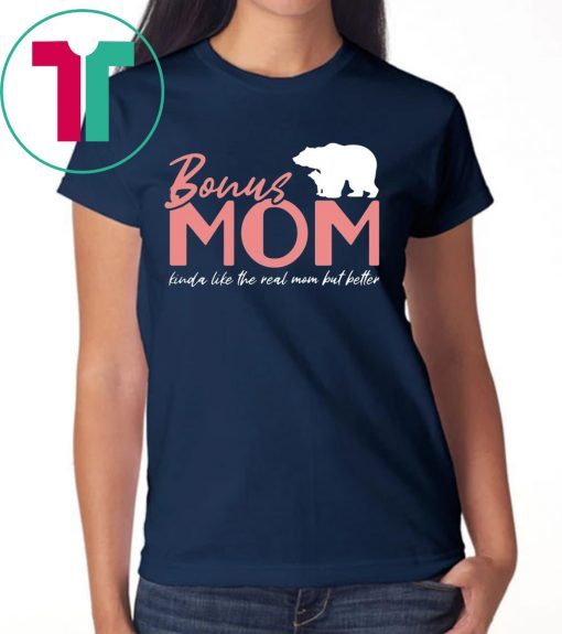 Bonus Mom Kinda Like The Real Mom But Better Shirt
