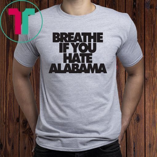 Breathe if you hate Alabama 2019 T-Shirt