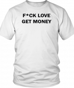 Fuck love get money Gift Tee Shirt