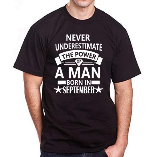 Never underestimate A man born in September Birthday Gift Tee Shirt