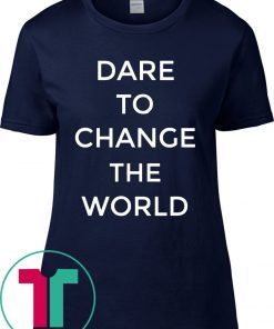 Dare To Change The World 2019 T-Shirts