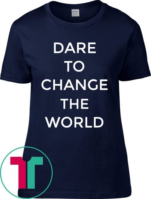 Dare To Change The World 2019 T-Shirts