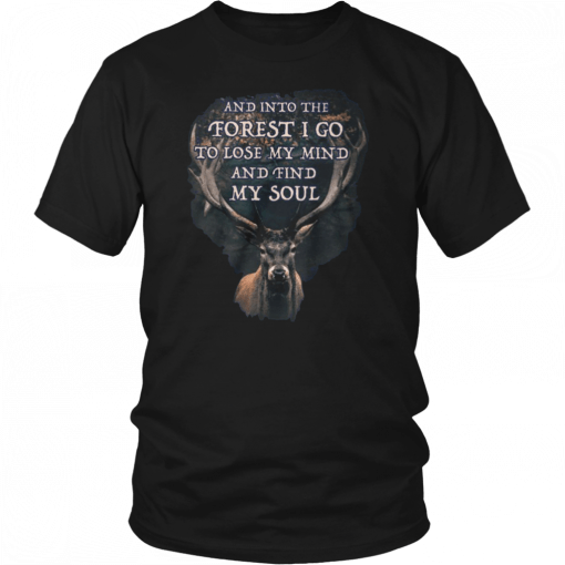 Deer and into the forest I go to lose my mind and find my soul Unisex Tee Shirt