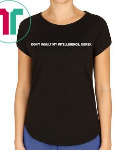 Don’t Insult My Intelligence Derek T-Shirt