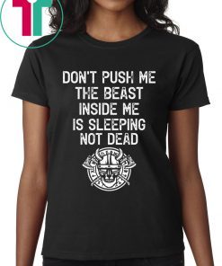 Don’t Push Me The Beast Inside Me Is Sleeping Not Dead Shirt