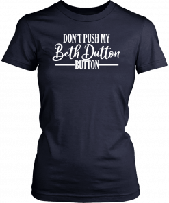 Don’t Push My Beth Dutton Button T-Shirt