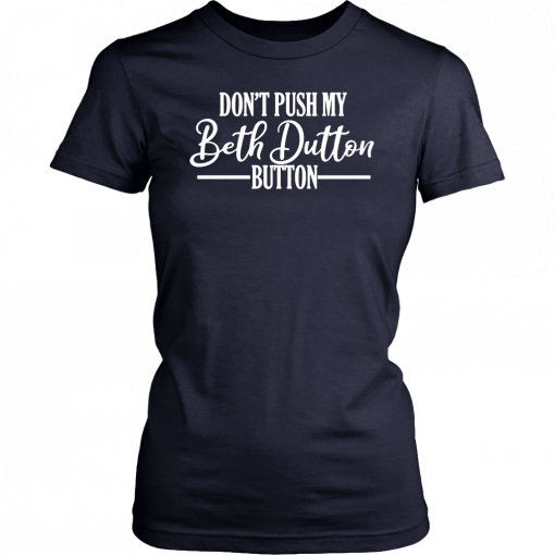 Don’t Push My Beth Dutton Button T-Shirt